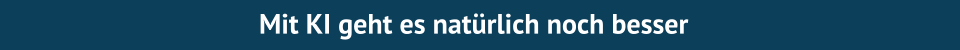 Mit KI geht es natürlich noch besser